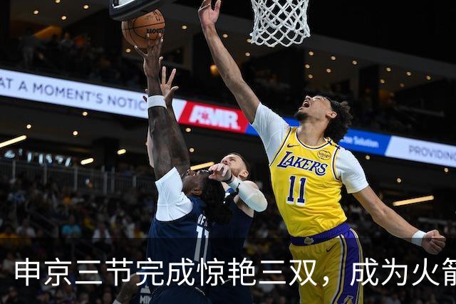 申京三节完成惊艳三双，成为火箭队的绝对核心